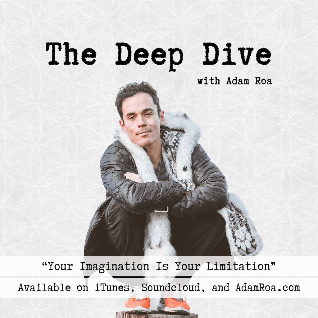 The Deep Dive Podcast with Adam Roa - Your Imagination is Your Limitation