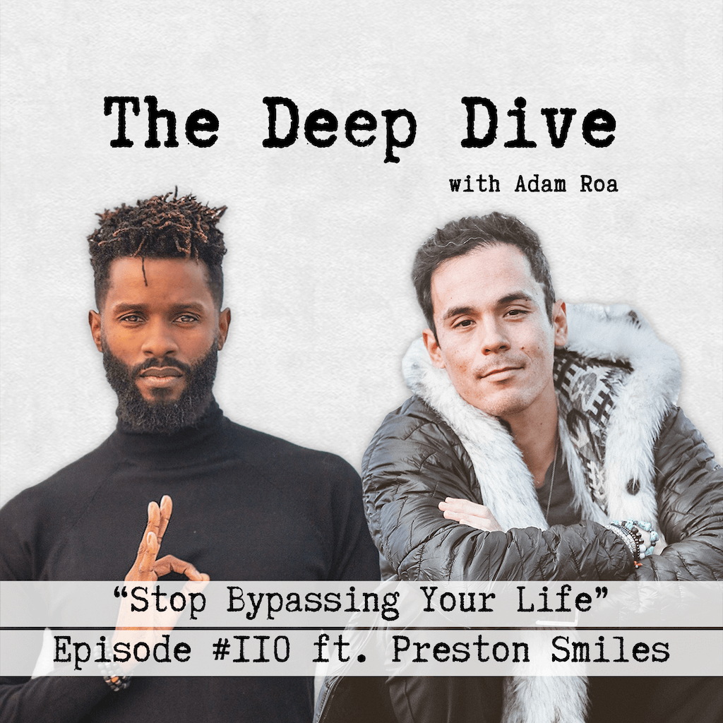 The Deep Dive Podcast with Adam Roa - Episode #110 | Live Interview with Preston Smiles - Stop Bypassing Your Life