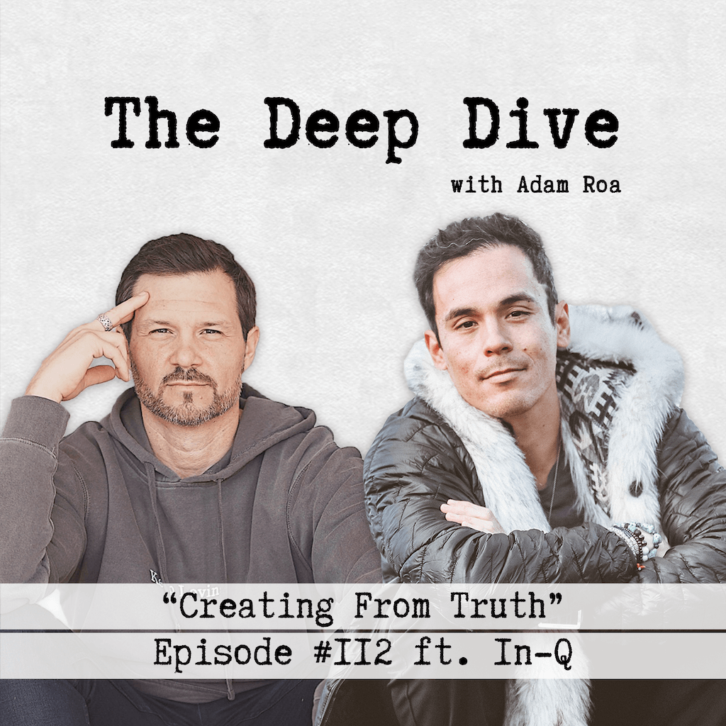 The Deep Dive Podcast with Adam Roa - Episode #112 | IN-Q - Creating From Truth
