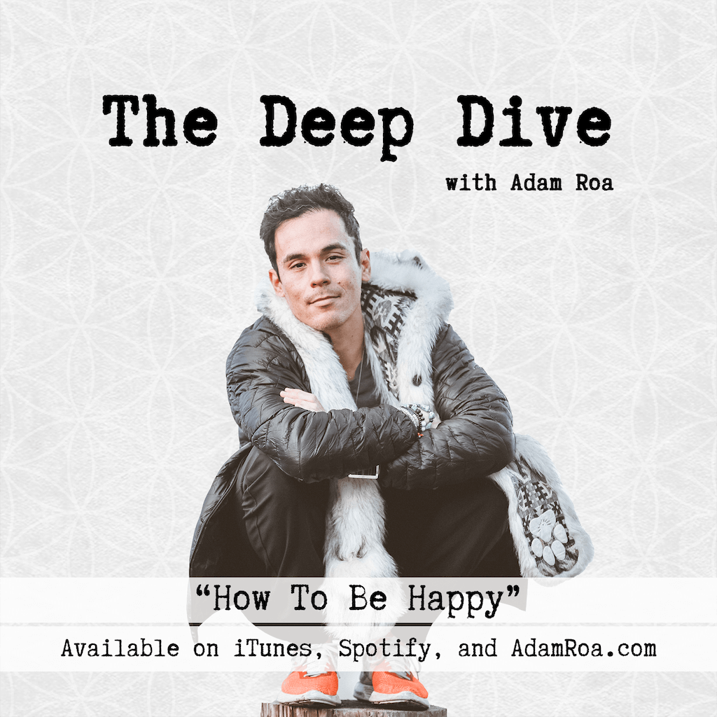 The Deep Dive Podcast with Adam Roa - Deep Dive Musings - How To Be Happy